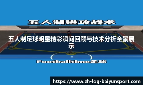 五人制足球明星精彩瞬间回顾与技术分析全景展示
